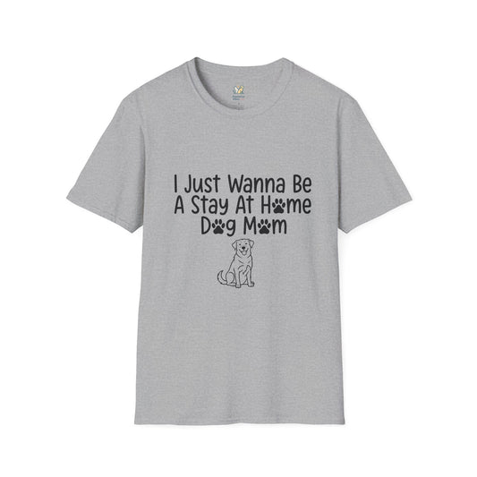 I Just Wanna Be A stay at Home Dog Mom T-Shirt