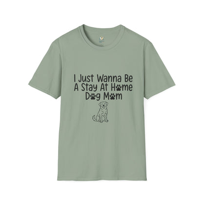 I Just Wanna Be A stay at Home Dog Mom T-Shirt