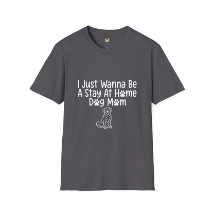 I Just Wanna Be A stay at Home Dog Mom T-Shirt