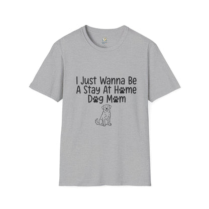 I Just Wanna Be A stay at Home Dog Mom T-Shirt