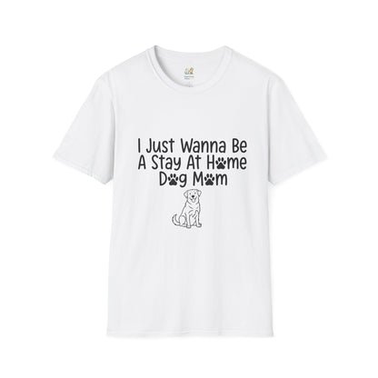 I Just Wanna Be A stay at Home Dog Mom T-Shirt