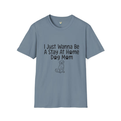 I Just Wanna Be A stay at Home Dog Mom T-Shirt