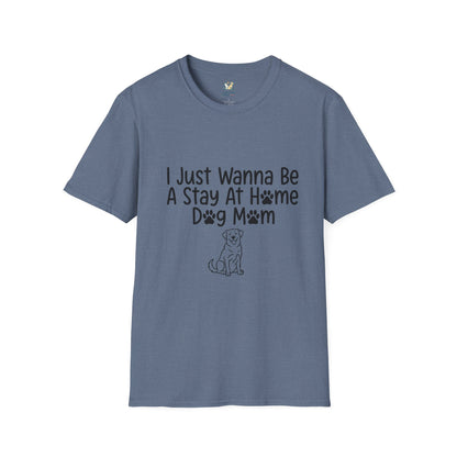I Just Wanna Be A stay at Home Dog Mom T-Shirt